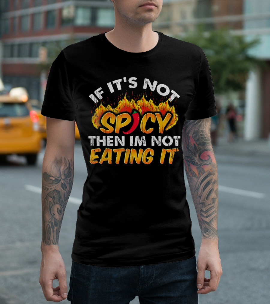 If It's Not Spicy Then I'm Not Eating It T-Shirt