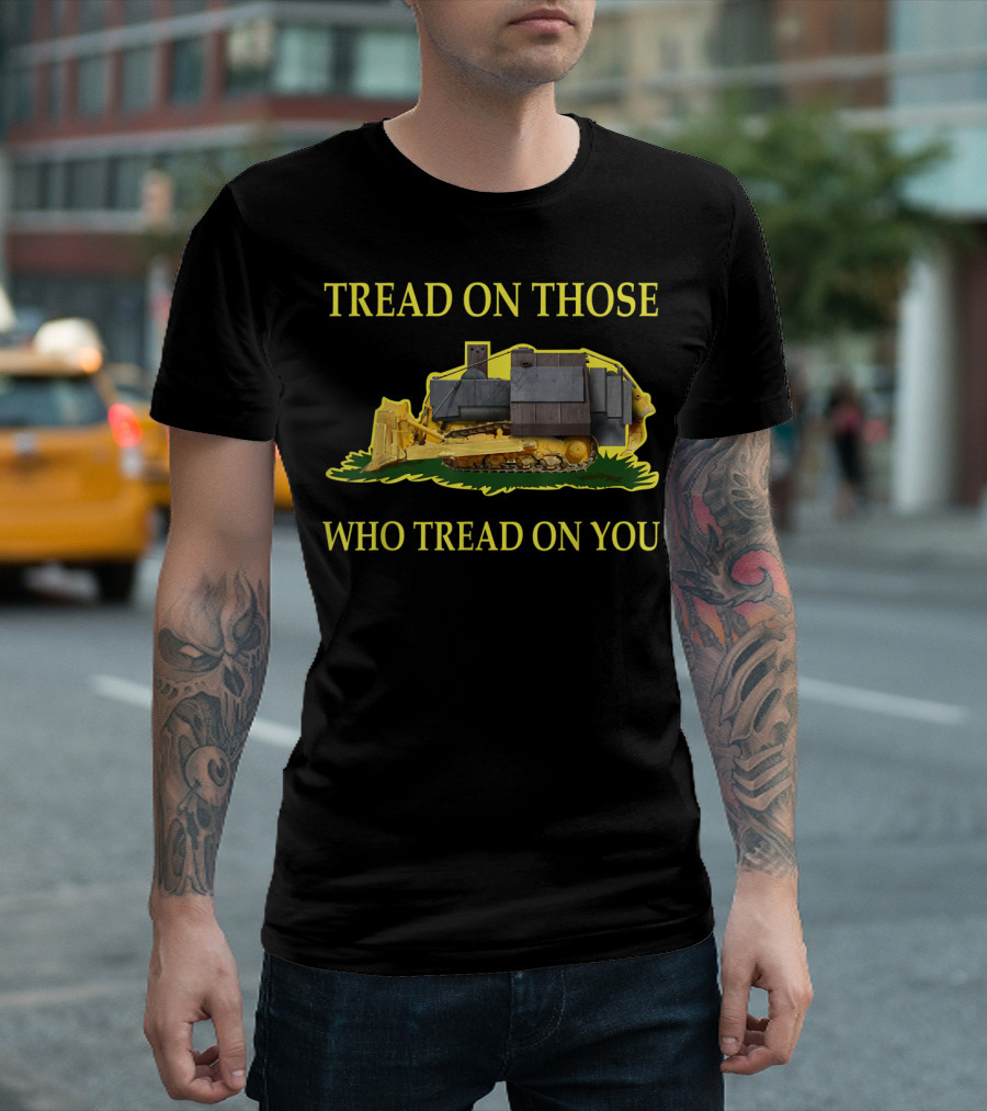 Tread On Those Who Tread On You Bulldozer Image T-Shirt