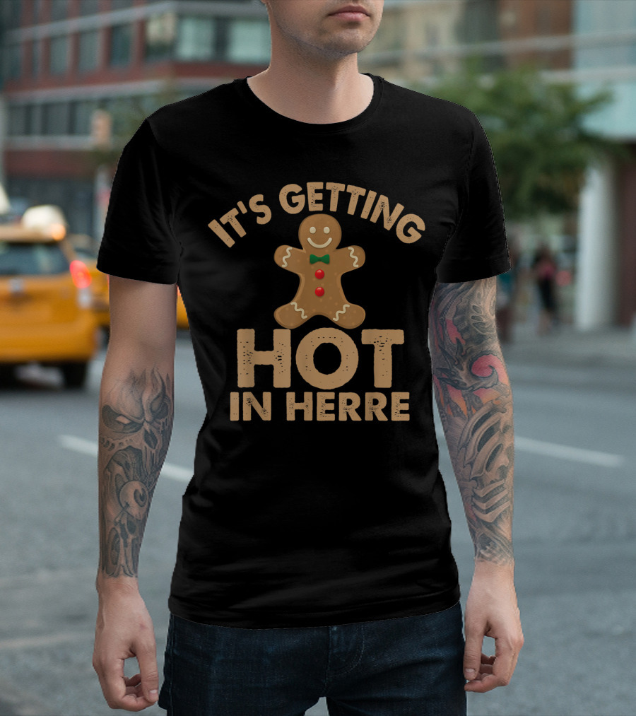 Ugly It's Getting Hot In Herre Gingerbread Man Funny Holiday T-Shirt