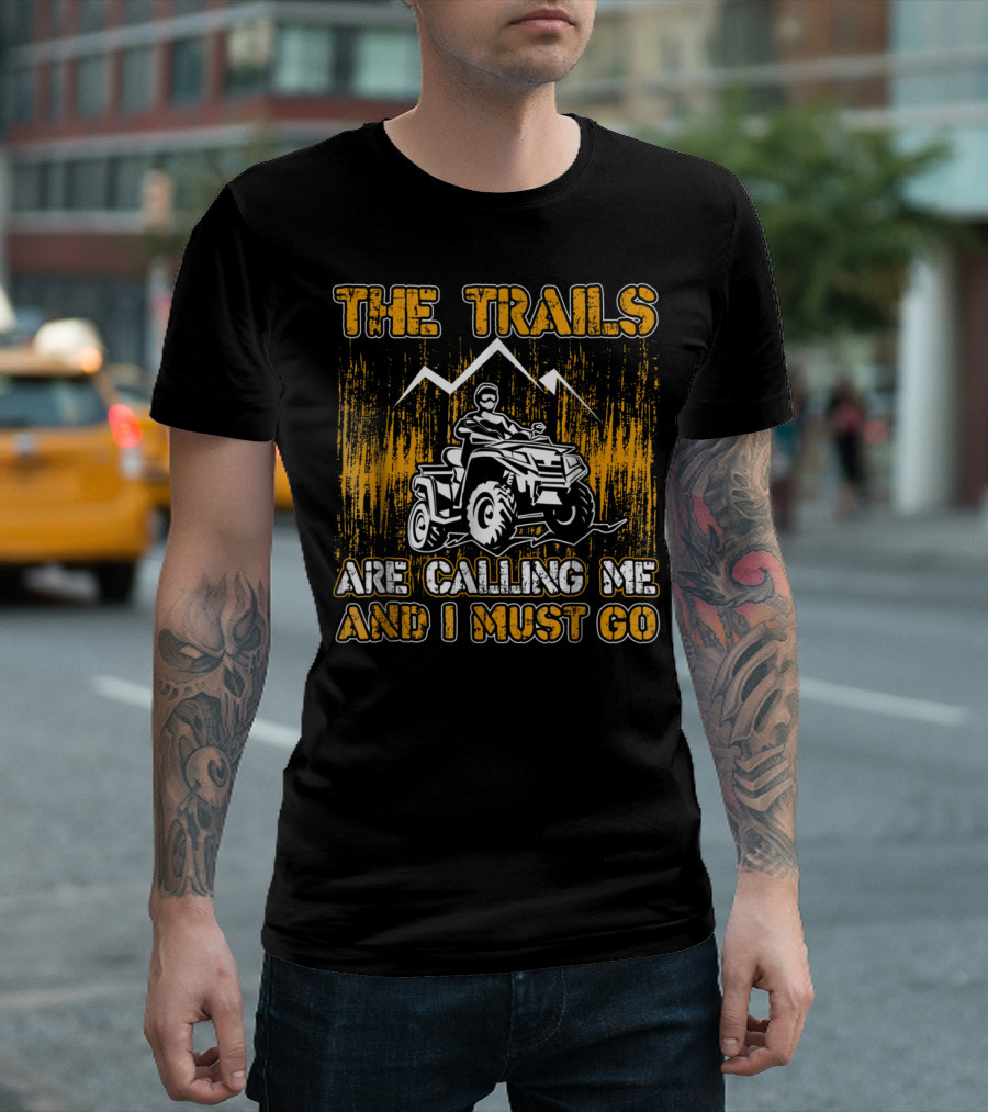 The Trails Are Calling Me and I Must Go 4 Wheeler Adventure T-Shirt