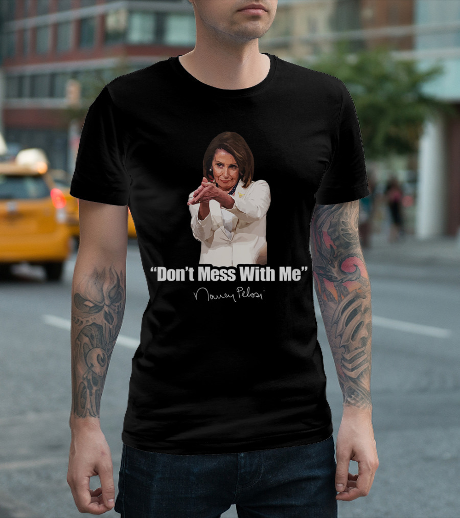 Don't Mess With Nancy Pelosi Quote Signature T-Shirt