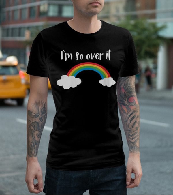 I'm So Over It Rainbow Clouds T-Shirt