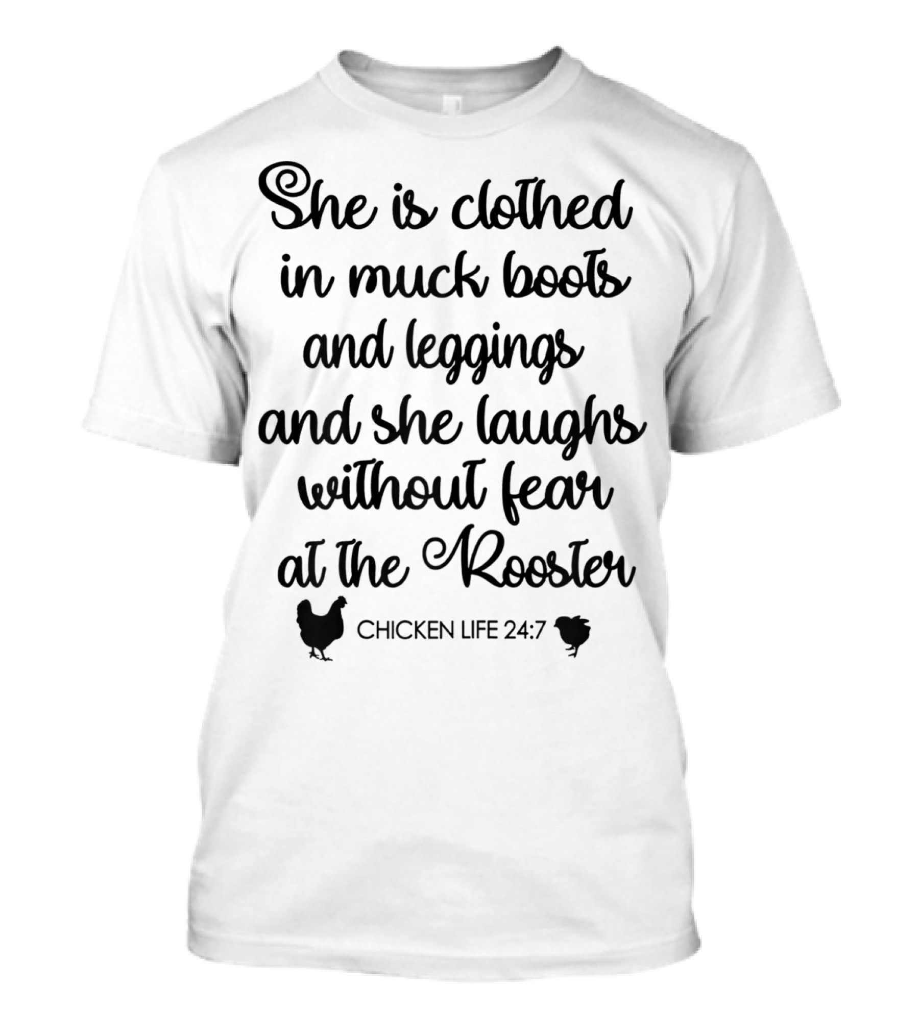 She Is Clothed In Muck Boots And Leggings And She Laughs Without Fear At The Rooster Chicken Life 24:7 T-Shirt