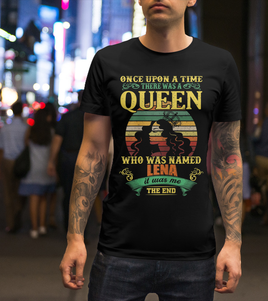 Once Upon A Time There Was A Queen Who Was Named Lena It Was Me The End T-Shirt