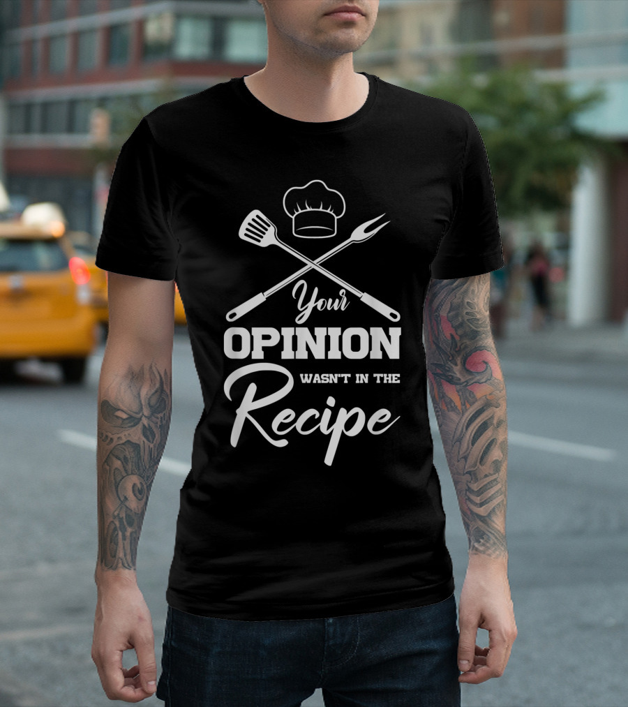 Your Opinion Wasn't In The Recipe Funny Chef Cooking Humor T-Shirt