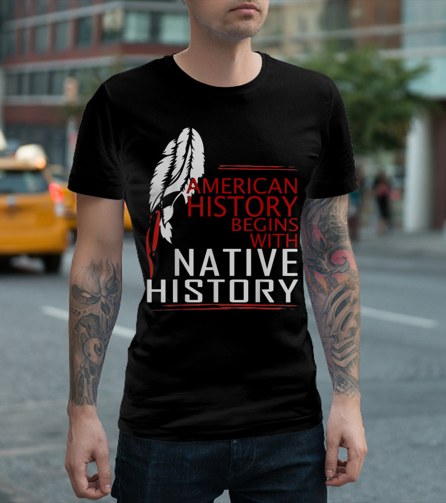 American History Begins With Native History Feathers T-Shirt