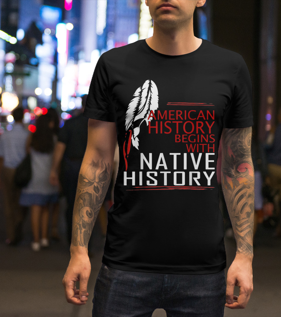 American History Begins With Native History Feathers T-Shirt