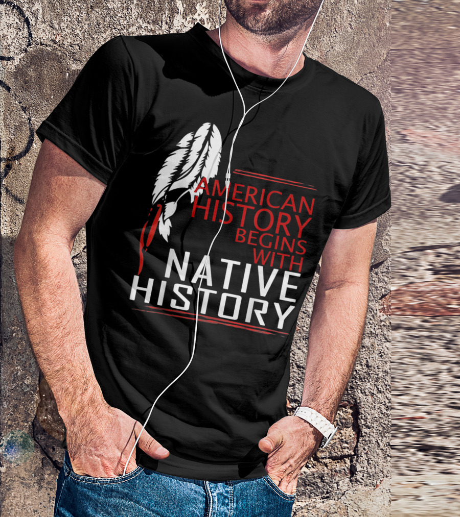 American History Begins With Native History Feathers T-Shirt