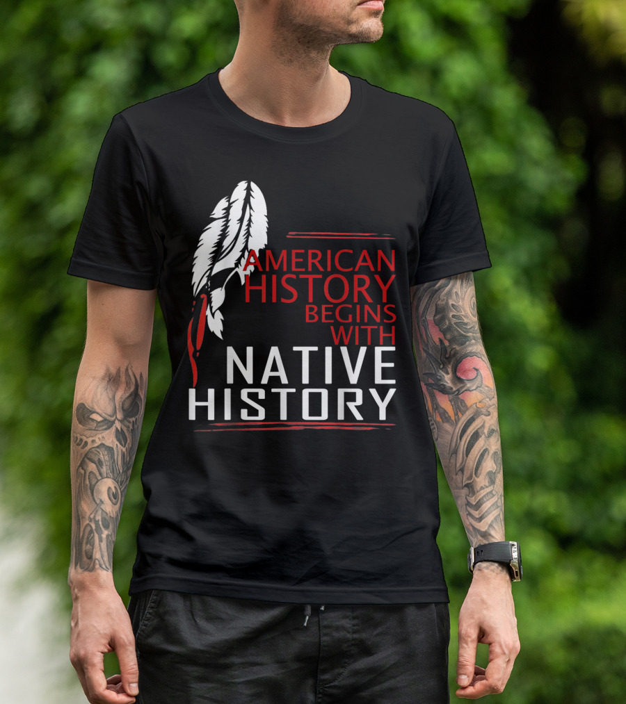 American History Begins With Native History Feathers T-Shirt