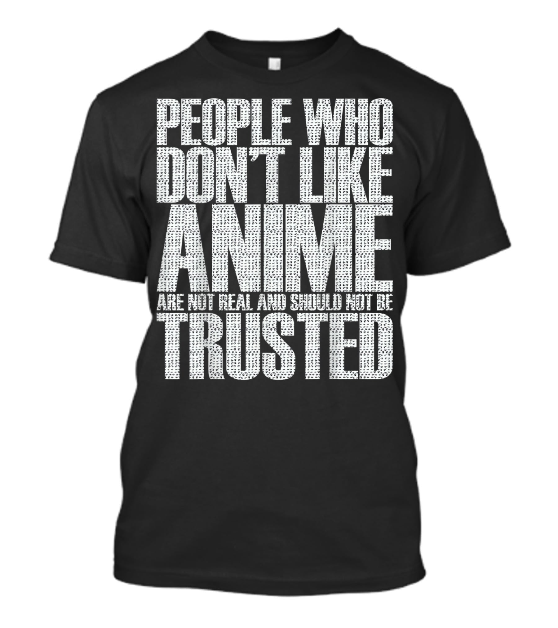People Who Don't Like Anime Are Not Real And Should Not Be Trusted T-Shirt