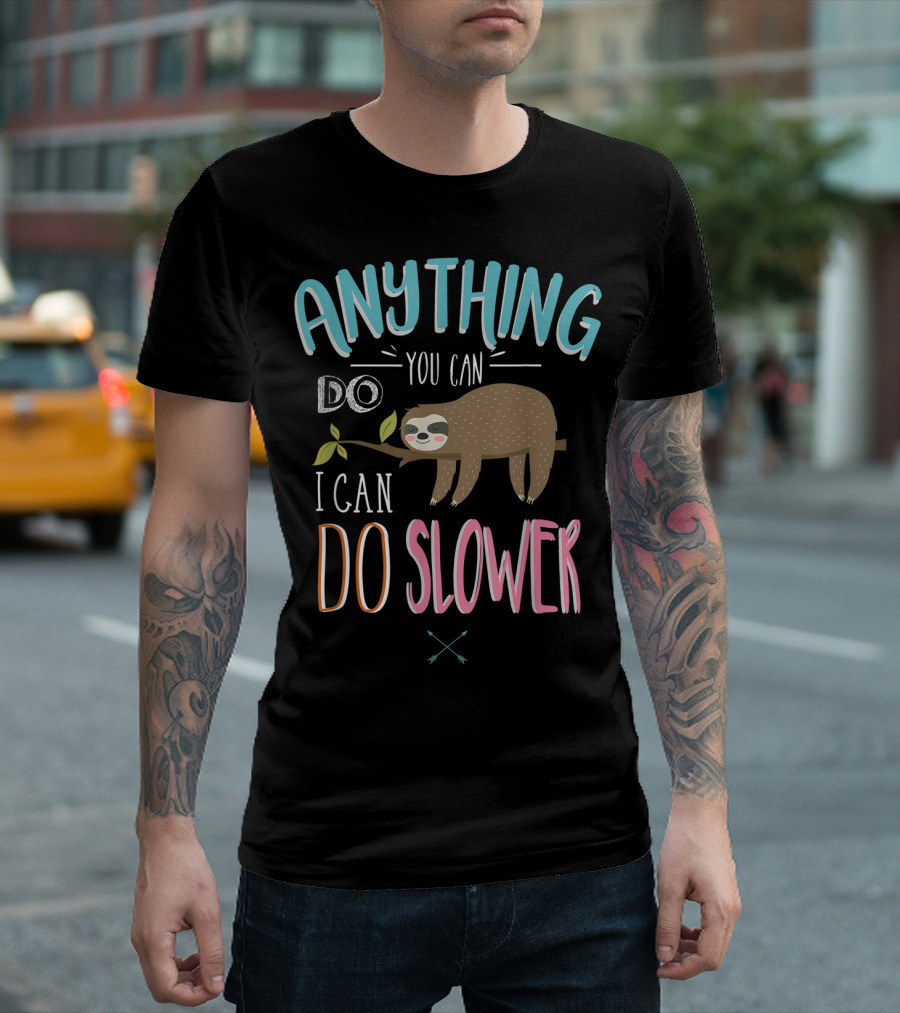 ANYTHING YOU CAN DO I CAN DO SLOWER SLOTH T-Shirt