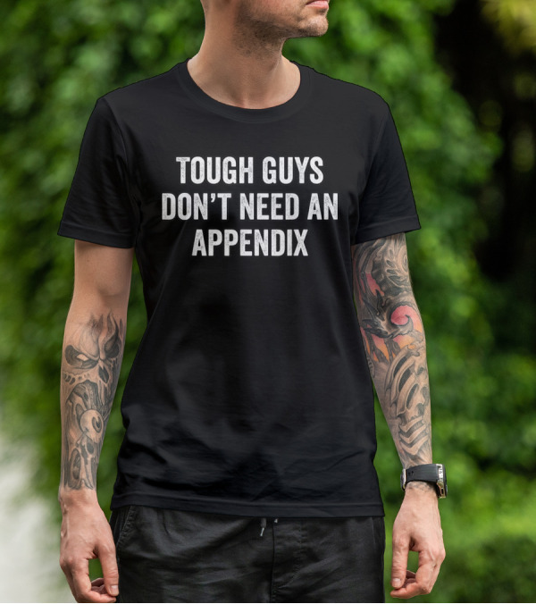Tough Guys Don't Need An Appendix Removal Surgery Appendectomy T-Shirt
