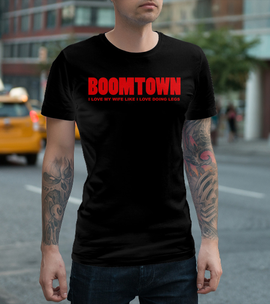Boomtown I Love My Wife Like I Love Doing Legs T-Shirt