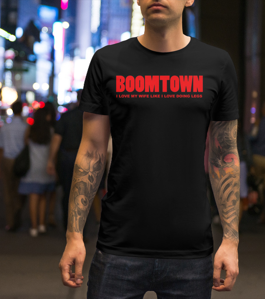 Boomtown I Love My Wife Like I Love Doing Legs T-Shirt