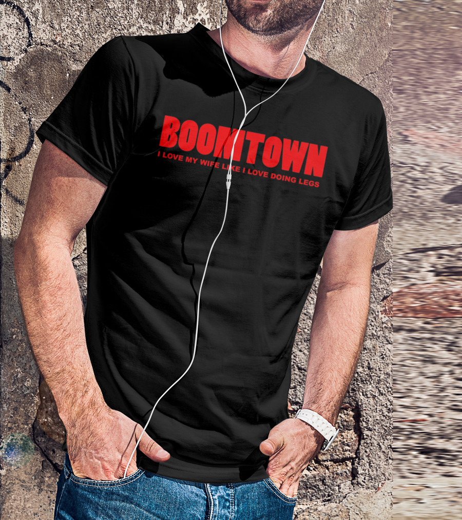 Boomtown I Love My Wife Like I Love Doing Legs T-Shirt