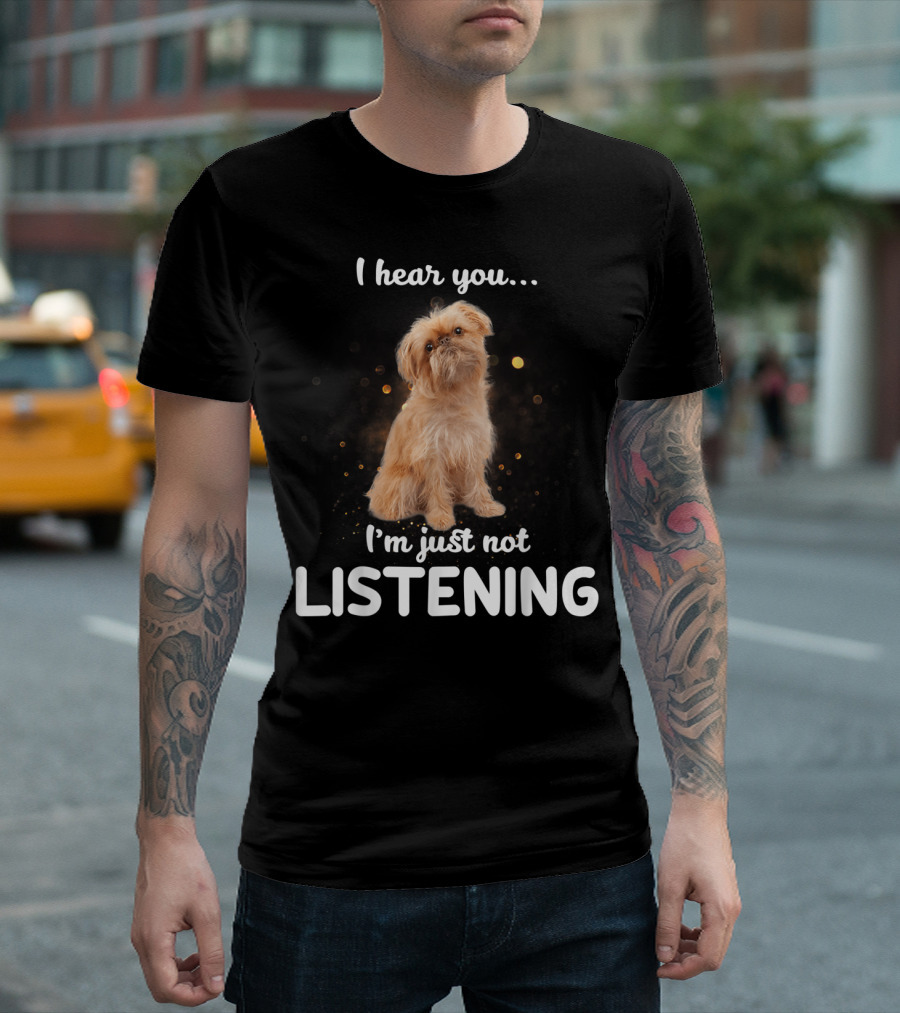 I Hear You I'm Just Not Listening Brussels Griffon T-Shirt