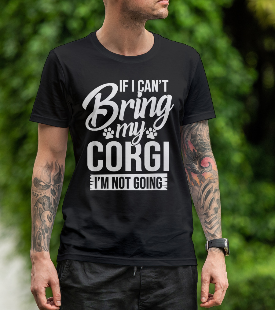 If I Can't Bring My Corgi I'm Not Going Corgi Lover T-Shirt