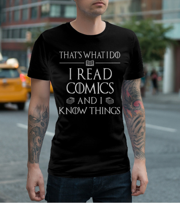 That's What I Do I Read Comics And I Know Things T-Shirt