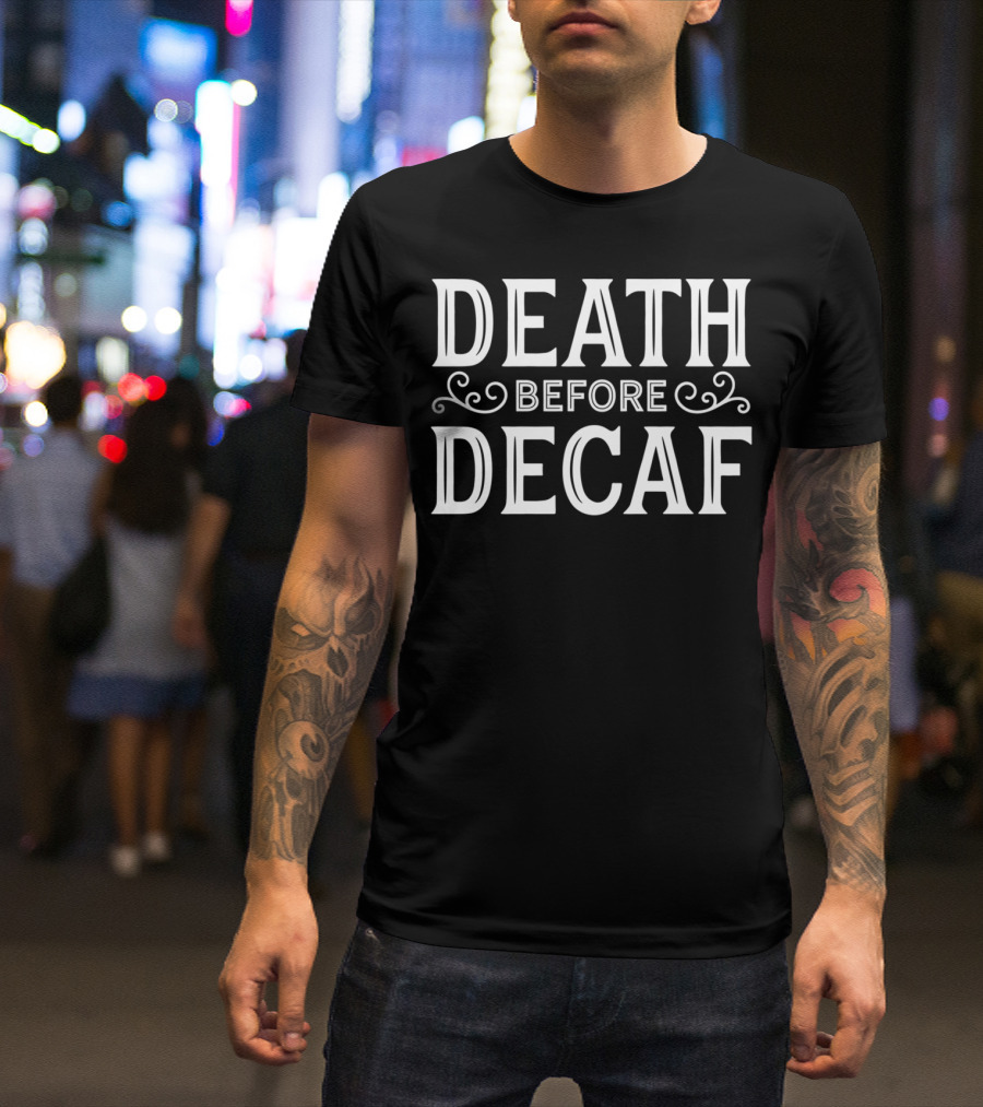 Death Before Decaf Caffeine Lover Coffee Humor T-Shirt