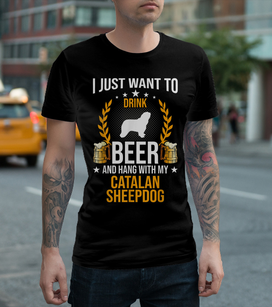 I Just Want to Drink Beer and Hang With My Catalan Sheepdog T-Shirt