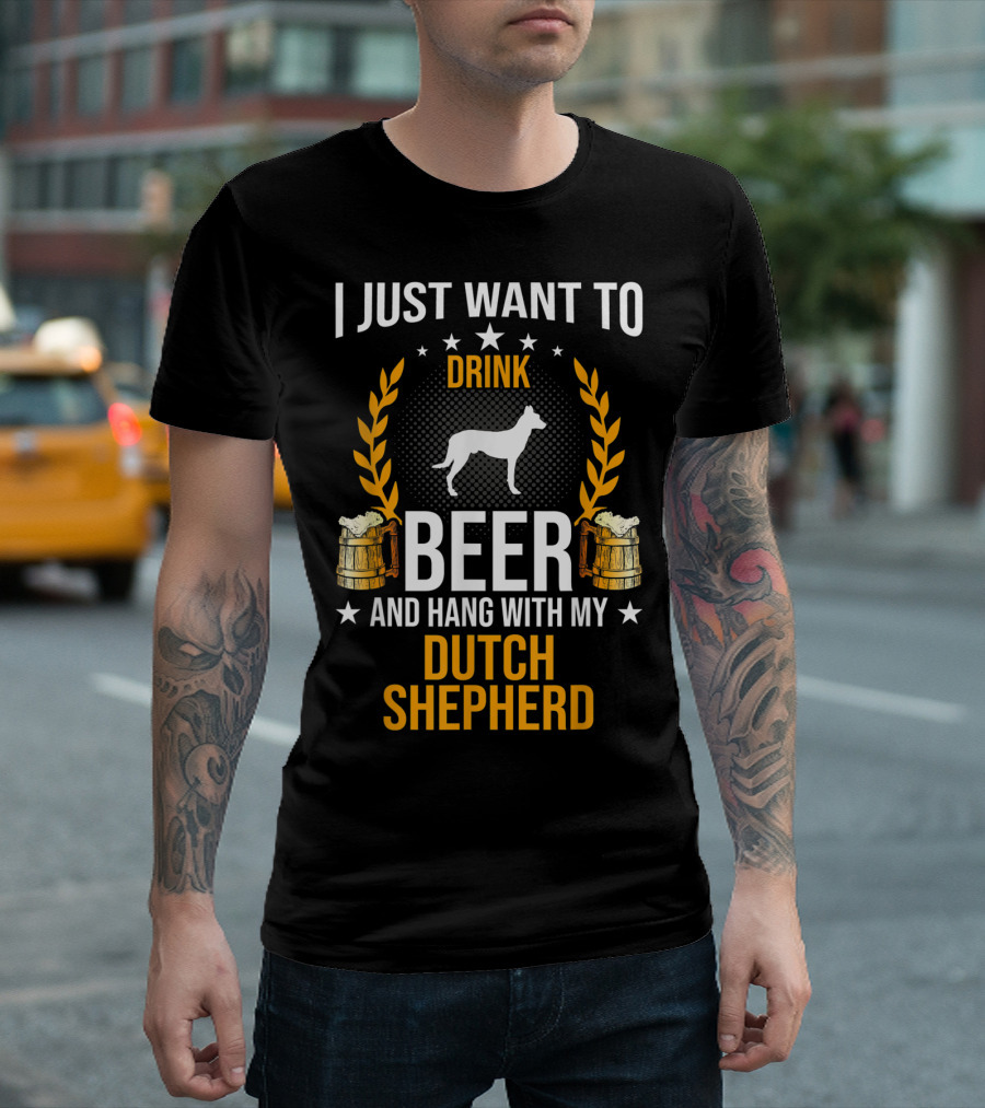 I Just Want to Drink Beer and Hang with My Dutch Shepherd T-Shirt