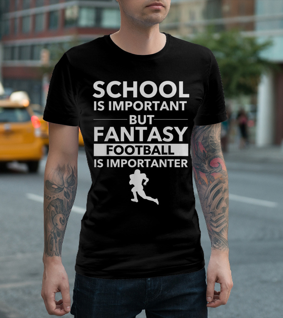 School Is Important But Fantasy Football Is Importanter Football Player T-Shirt