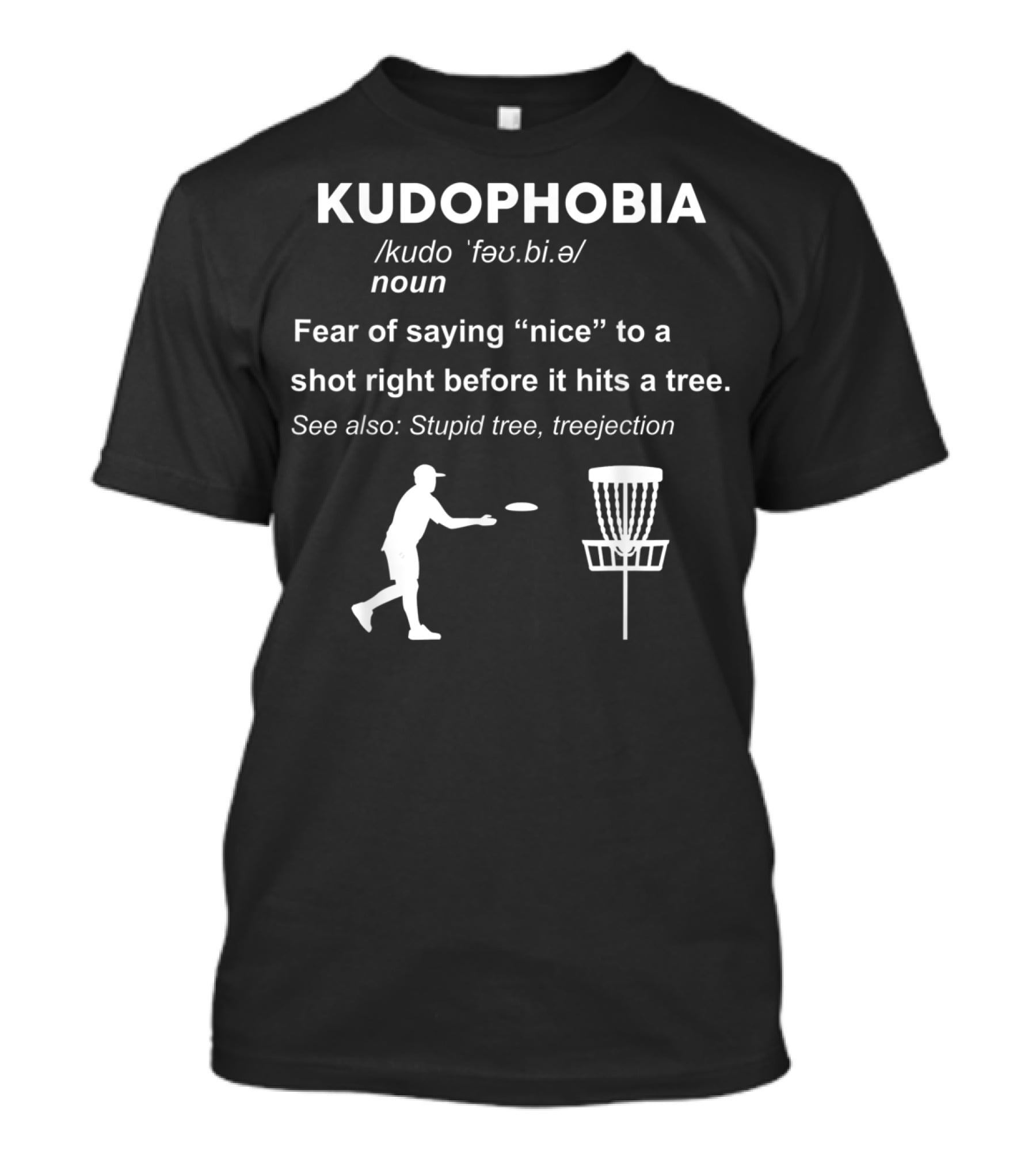 Kudophobia Definition Fear Of Saying Nice Frisbee Shot Stupid Tree Treejection T-Shirt