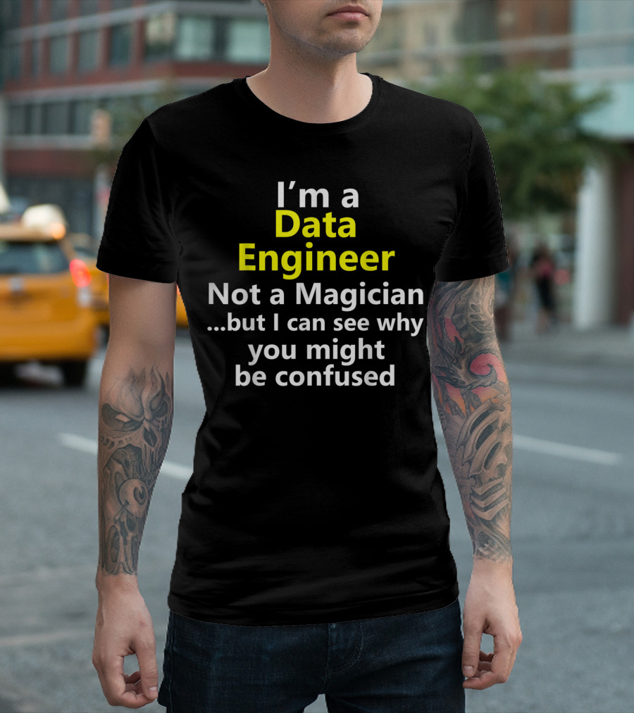I'm a Data Engineer Not a Magician But I Can See Why You Might Be Confused T-Shirt