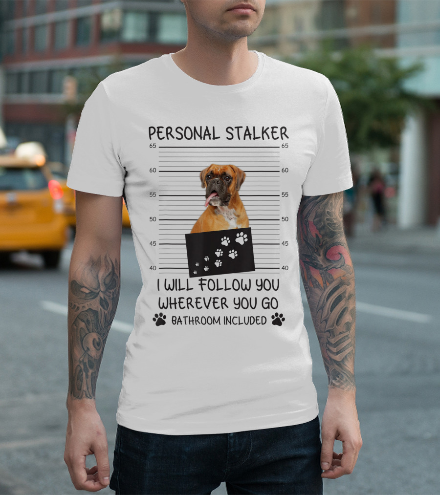 Personal Stalker Boxer Funny Dog Lover Follow You Everywhere T-Shirt
