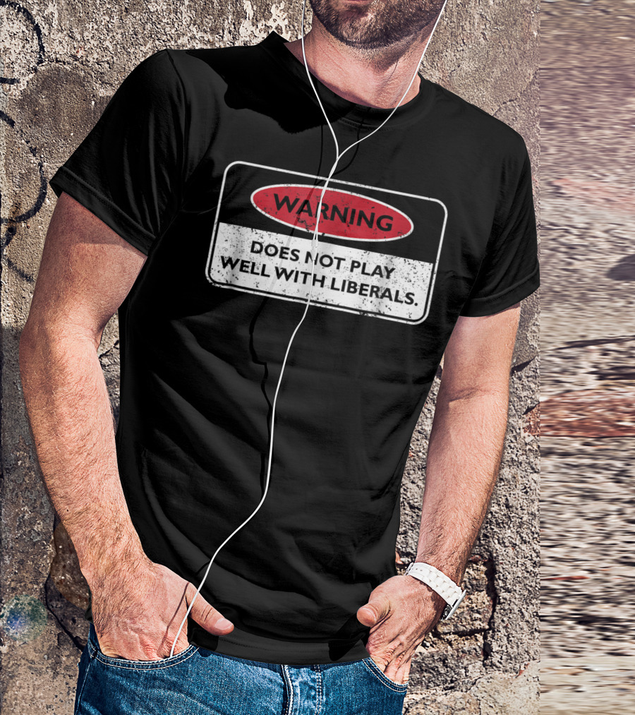 Warning Does Not Play Well With Liberals Humor Conservatives T-Shirt