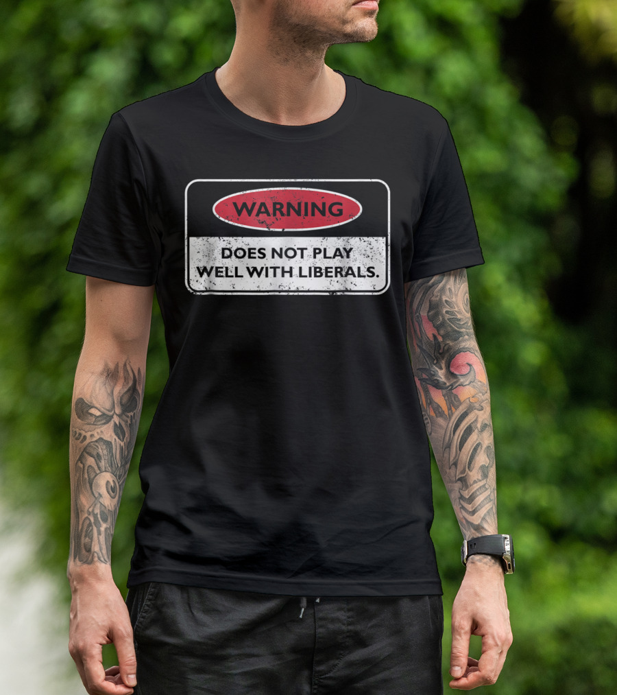 Warning Does Not Play Well With Liberals Humor Conservatives T-Shirt