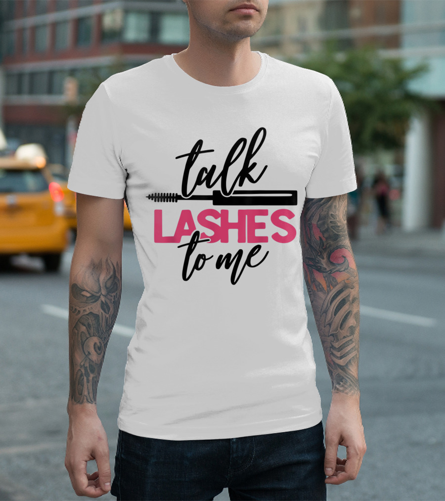 Talk Lashes to Me Funny Makeup Artist Cosmetologist T-Shirt
