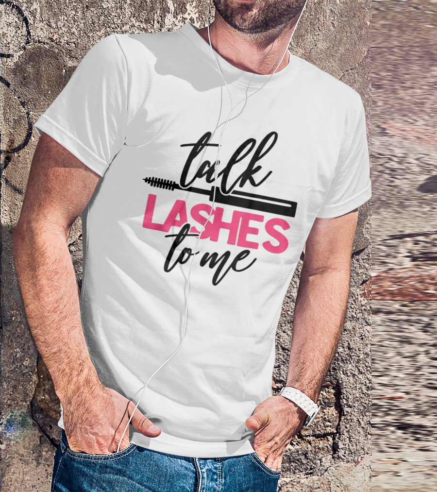 Talk Lashes To Me Funny Makeup Artist Cosmetologist T-Shirt