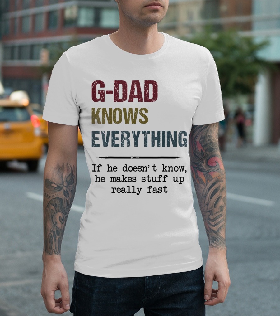 G-Dad Knows Everything If He Doesn't Know He Makes Stuff Up Really Fast T-Shirt