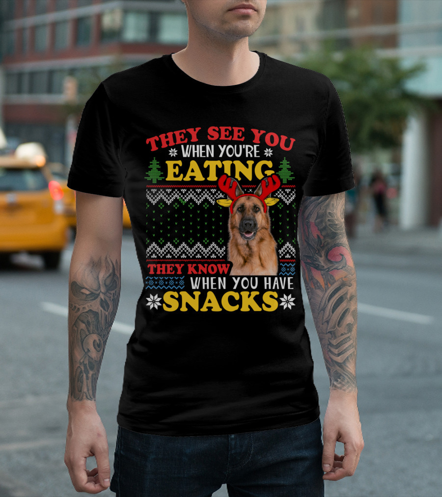 They See You When You're Eating They Know When You Have Snacks German Shepherd Ugly Xmas T-Shirt