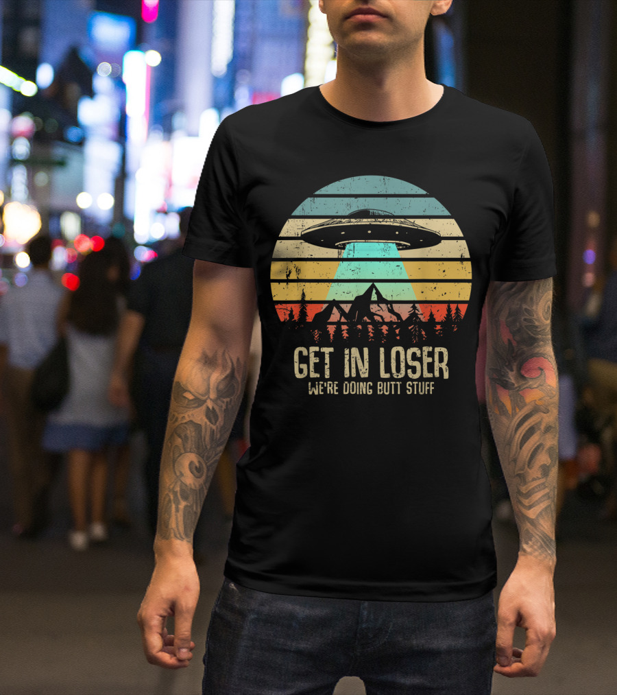 Get In Loser We're Doing Butt Stuff Alien UFO Retro Sunset Projection T-Shirt
