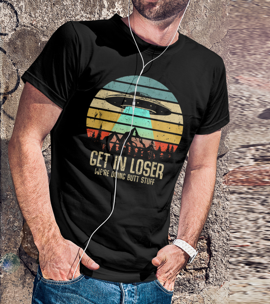 Get In Loser We're Doing Butt Stuff Alien UFO Retro Sunset Projection T-Shirt