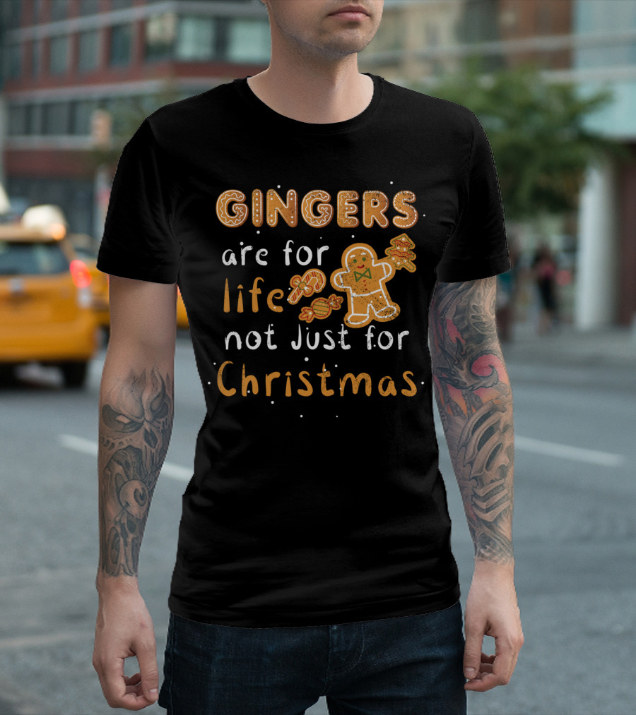GINGERS ARE FOR LIFE NOT JUST FOR CHRISTMAS T-Shirt