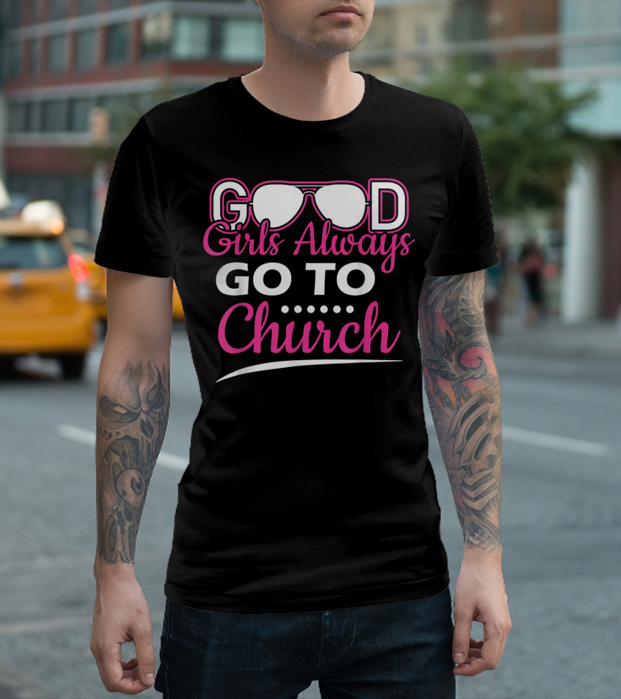 GOOD Girls Always GO TO Church T-Shirt
