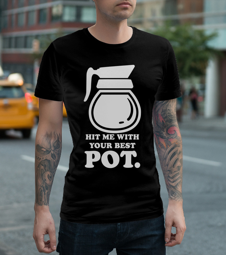 Hit Me With Your Best Pot Coffee Humor Song Reference T-Shirt
