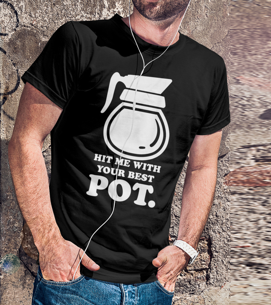 Hit Me With Your Best Pot Coffee Humor Song Reference T-Shirt