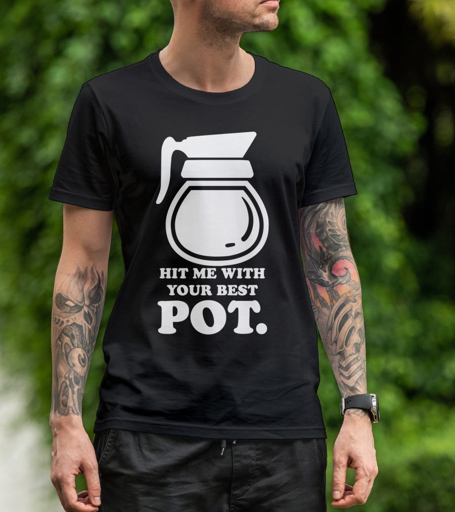 Hit Me With Your Best Pot Coffee Humor Song Reference T-Shirt