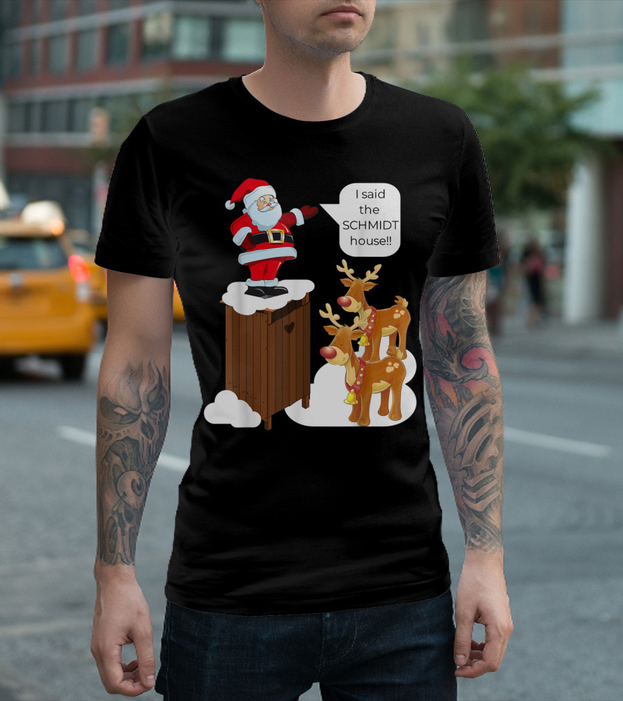 I Said The Schmidt House Santa Funny Christmas Reindeer Scene T-Shirt