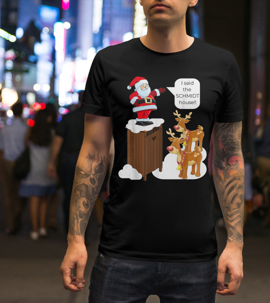 I Said The Schmidt House Santa Funny Christmas Reindeer Scene T-Shirt