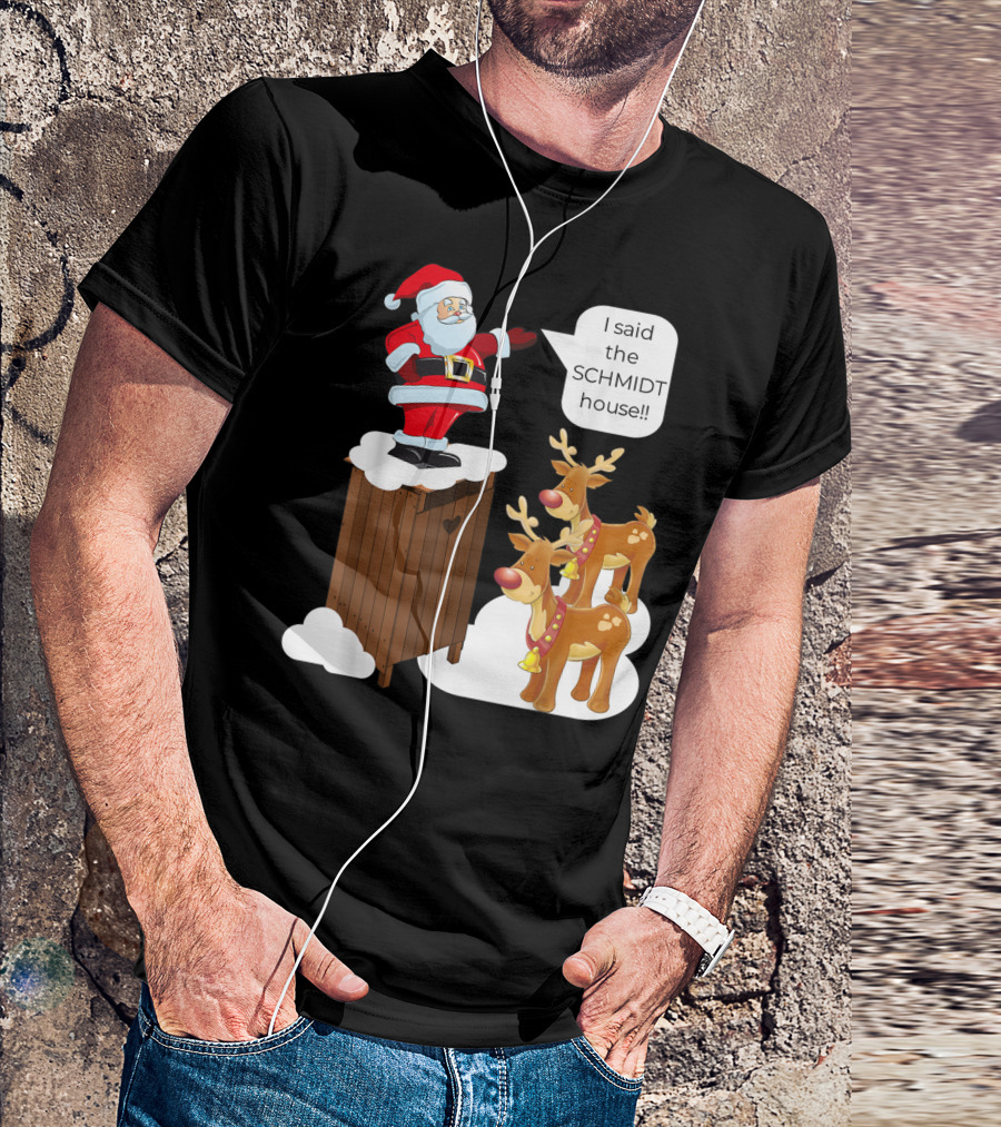 I Said The Schmidt House Santa Funny Christmas Reindeer Scene T-Shirt