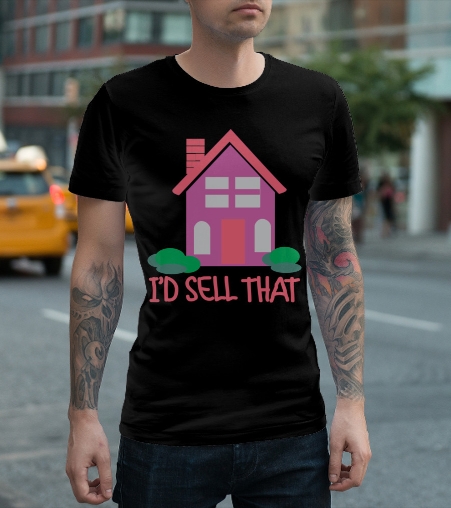I'd Sell That Realtor Real Estate Agent House T-Shirt