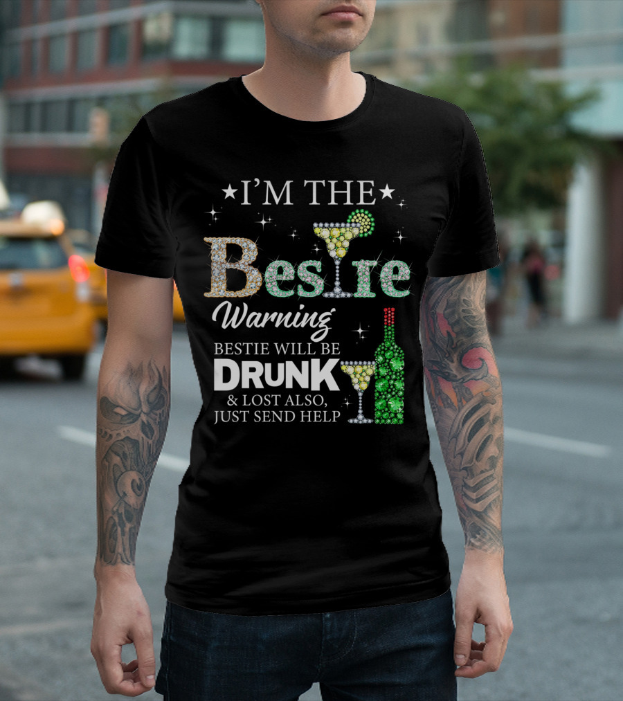 I'm The Bestie Warning Bestie Will Be Drunk And Lost Also Just Send Help T-Shirt