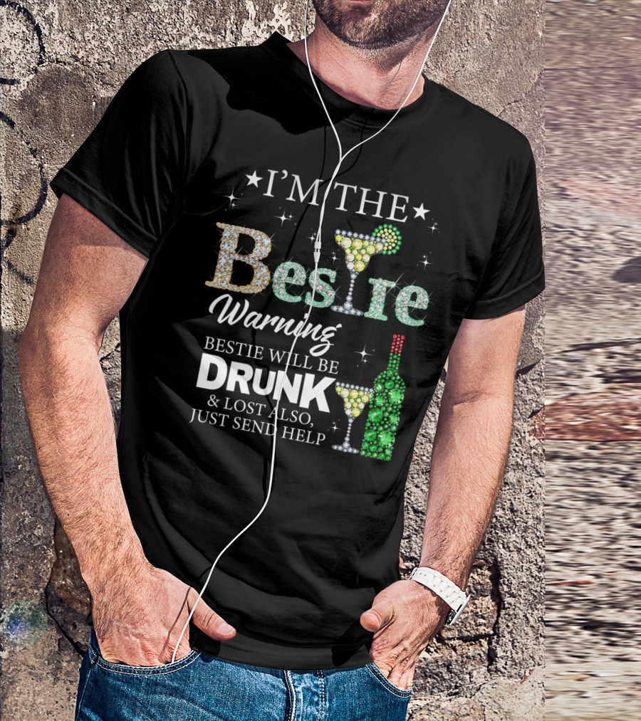 I'm The Bestie Warning Bestie Will Be Drunk And Lost Also Just Send Help T-Shirt