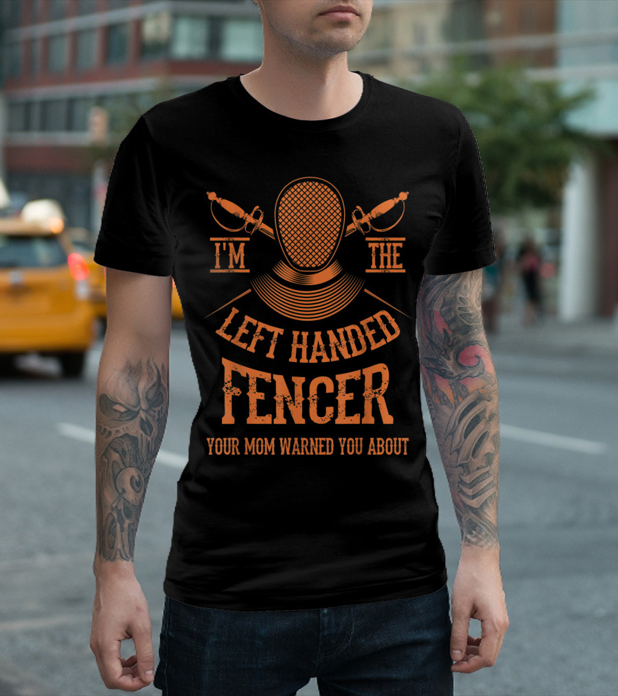 I'm The Left Handed Fencer Your Mom Warned You About T-Shirt