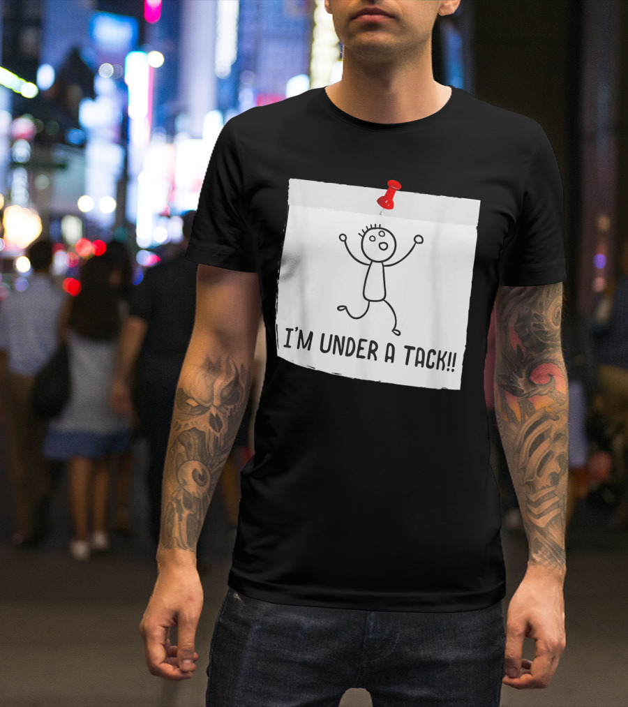 I'm Under A Tack Funny Stick Figure Tack Attack T-Shirt